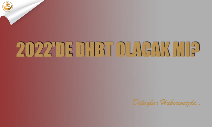 2022’de DHBT Olacak mı?