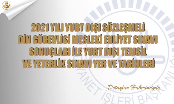 2021 Yurt Dışı Sözleşmeli Din Görevlisi Mesleki Ehliyet Sınavı Sonuçları ile Yurt Dışı Temsil, Yeterlik Sınavı Yer ve Tarihleri