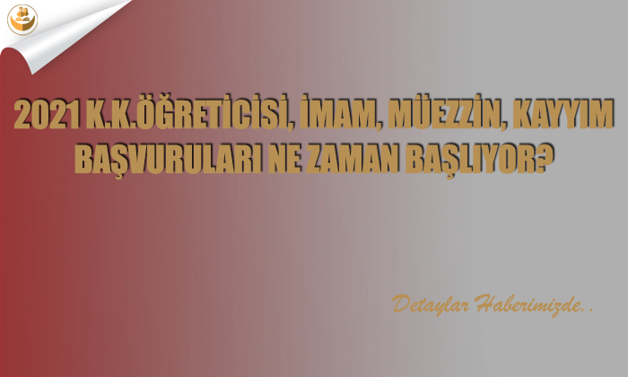2021 K.K.Öğreticisi, İmam, Müezzin, Kayyım Başvuruları Ne Zaman Başlıyor?