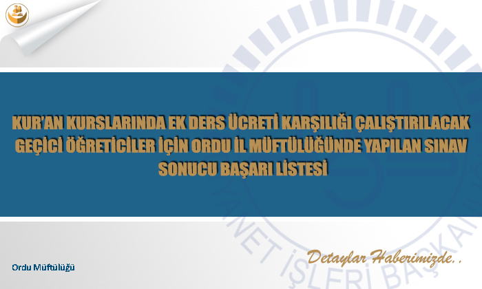 Kur’an Kurslarında Ek Ders Ücreti Karşılığı Çalıştırılacak Geçici Öğreticiler İçin Ordu İl Müftülüğünde Yapılan Sınav Sonucu Başarı Listesi