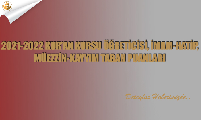 2021-2022 Kur’an Kursu Öğreticisi, İmam-Hatip, Müezzin-Kayyım Taban Puanları