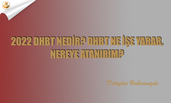 2022 DHBT Nedir? DHBT Ne İşe Yarar, Nereye Atanırım?