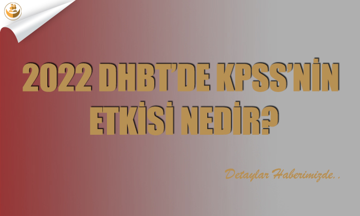 2022 DHBT’de KPSS’nin Etkisi Nedir?