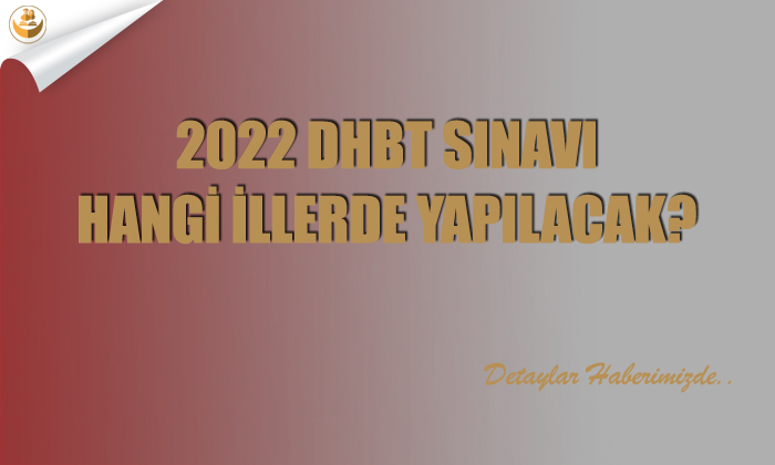 2022 DHBT Sınavı Hangi İllerde Yapılacak?