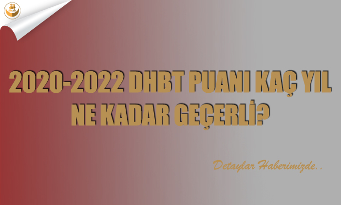 2020-2022 DHBT Puanı Kaç Yıl, Ne Kadar Geçerli?