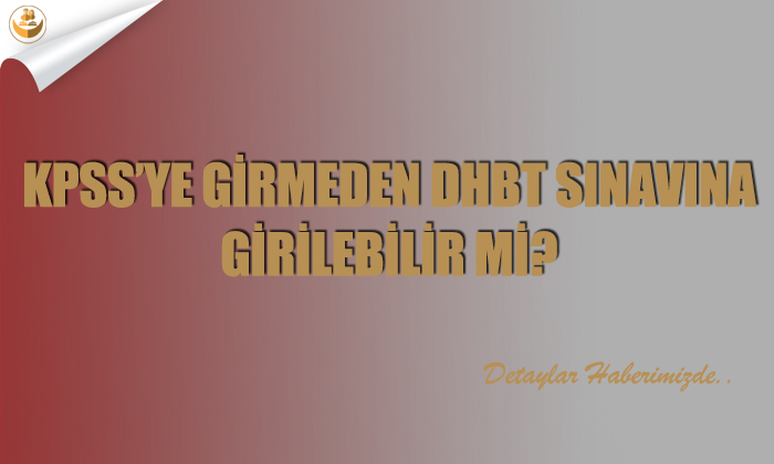 KPSS’ye Girmeden DHBT Sınavına Girilebilir mi?