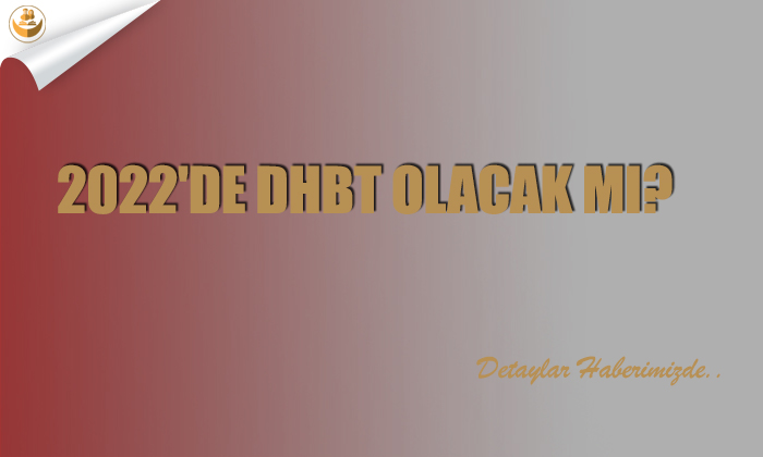 2022’de DHBT Olacak mı?