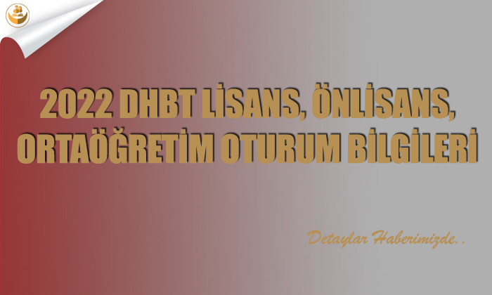 2022 DHBT Lisans, Önlisans, Ortaöğretim Oturum Bilgileri