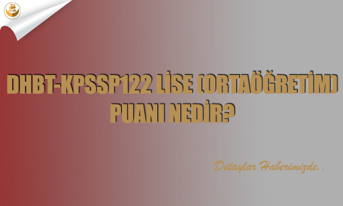 DHBT-KPSSP122 Lise (Ortaöğretim) Puanı Nedir?