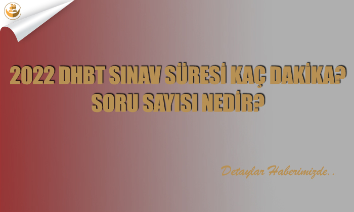 2022 DHBT Sınav Süresi Kaç Dakika? Soru Sayısı Nedir?