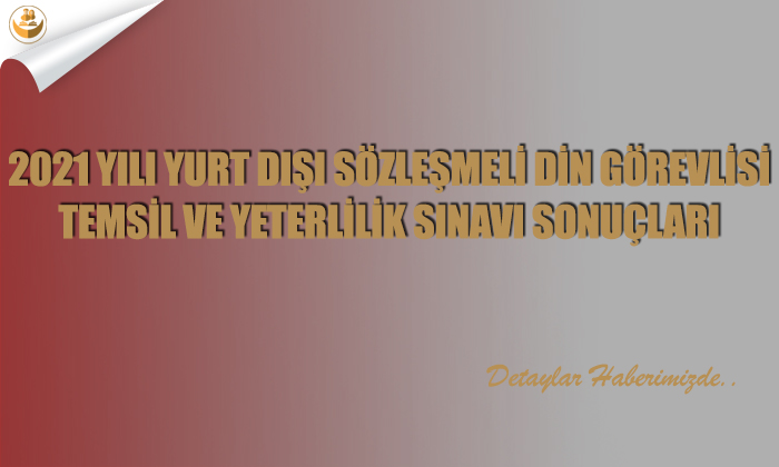 2021 Yılı Yurt Dışı Sözleşmeli Din Görevlisi Temsil ve Yeterlilik Sınavı Sonuçları