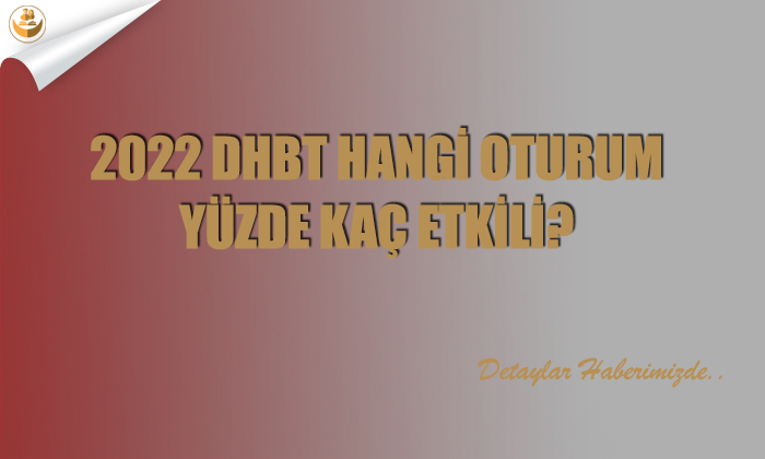 2022 DHBT Hangi Oturum Yüzde Kaç Etkili?