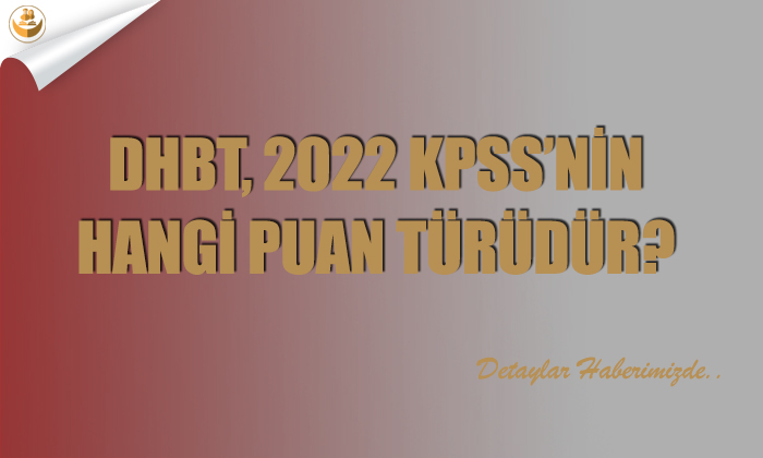 DHBT, 2022 KPSS’nin Hangi Puan Türüdür?