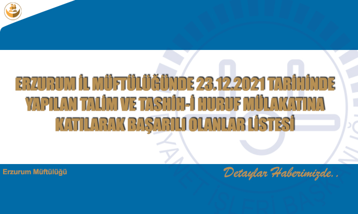 Erzurum İl Müftülüğünde 23.12.2021 Tari̇hi̇nde Yapılan Tali̇m Ve Tashi̇h-i̇ Huruf Mülakatına Katılarak Başarılı Olanlar Listesi
