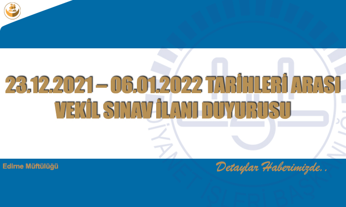 23.12.2021 – 06.01.2022 tarihleri arası Vekil Sınav ilanı Duyurusu