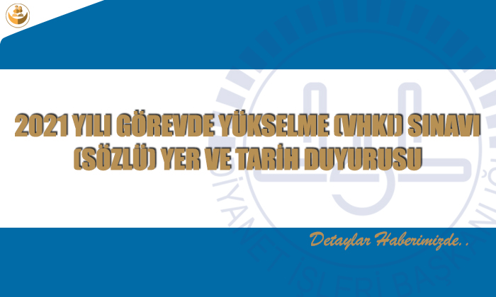 2021 Yılı Görevde Yükselme (VHKI) Sınavı (Sözlü) Yer ve Tarih Duyurusu