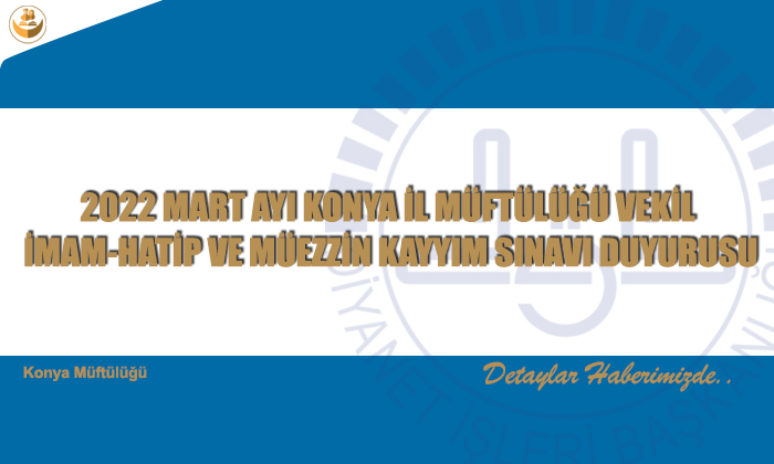 2022 MART AYI KONYA İL MÜFTÜLÜĞÜ VEKİL İMAM-HATİP VE MÜEZZİN KAYYIM SINAVI DUYURUSU