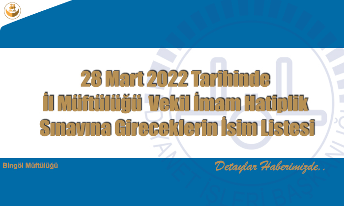 28 Mart 2022 Tarihinde İl Müftülüğü Vekil İmam Hatiplik Sınavına Gireceklerin İsim Listesi