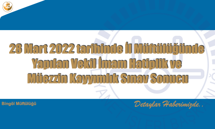 28 Mart 2022 tarihinde İl Müftülüğünde Yapılan Vekil İmam Hatiplik ve Müezzin Kayyımlık Sınav Sonucu