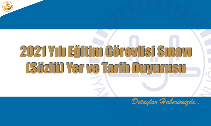 2021 Yılı Eğitim Görevlisi Sınavı (Sözlü) Yer ve Tarih Duyurusu