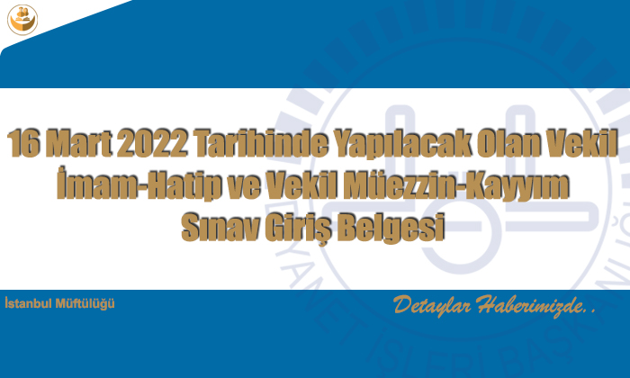 16 Mart 2022 Tarihinde Yapılacak Olan Vekil İmam-Hatip ve Vekil Müezzin-Kayyım Sınav Giriş Belgesi