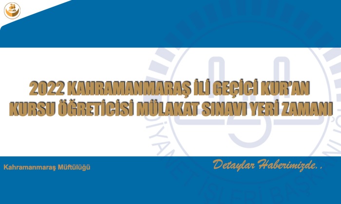 2022 Kahramanmaraş İli Geçici Kur’an Kursu Öğreticisi Mülakat Sınavı Yeri Ve Zamanı