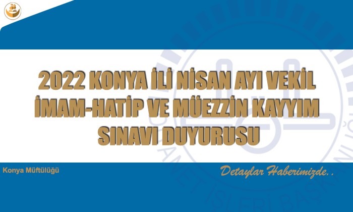 2022 KONYA İLİ NİSAN AYI VEKİL İMAM-HATİP VE MÜEZZİN KAYYIM SINAVI DUYURUSU