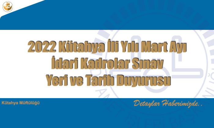 2022 Kütahya İli Yılı Mart Ayı İdari Kadrolar Sınav Yeri ve Tarih Duyurusu