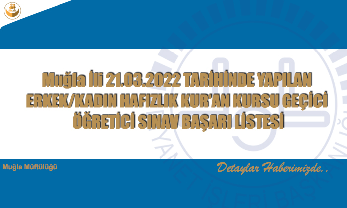 Muğla İli 21.03.2022 TARİHİNDE YAPILAN ERKEK/KADIN HAFIZLIK KUR’AN KURSU GEÇİCİ ÖĞRETİCİ SINAV BAŞARI LİSTESİ