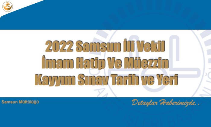 2022 Samsun İli Vekil İmam Hatip Ve Müezzin Kayyım Sınav Tarih ve Yeri