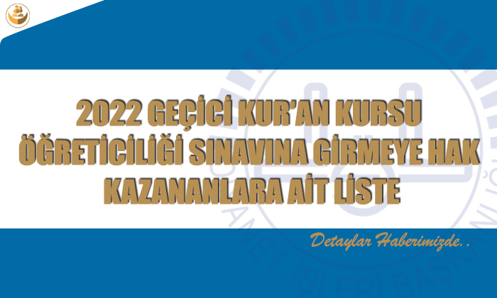 2022 GEÇİCİ KUR’AN KURSU ÖĞRETİCİLİĞİ SINAVINA GİRMEYE HAK KAZANANLARA AİT LİSTE