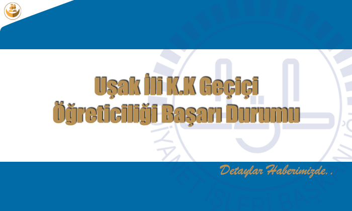 Uşak İli K.K Geçiçi Öğreticiliği Başarı Durumu