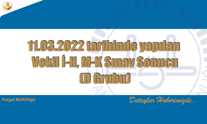 11.03.2022 tarihinde yapılan Vekil İ-H, M-K Sınav Sonucu(D Grubu) Yayınlandı