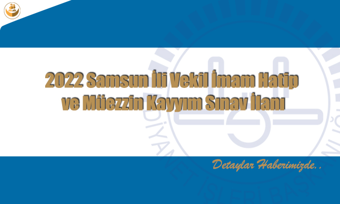 2022 Samsun İli Vekil İmam Hatip ve Müezzin Kayyım Sınav İlanı