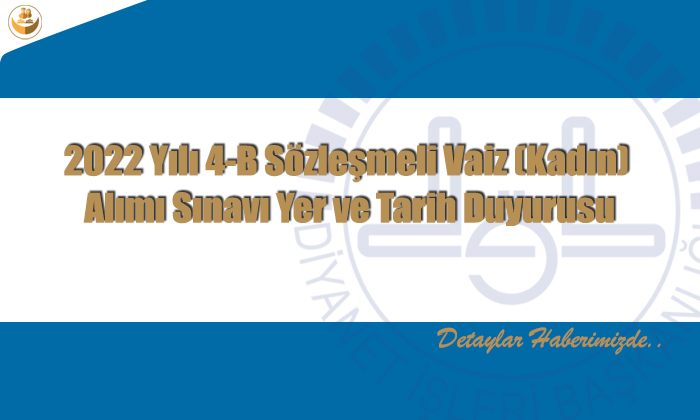 2022 Yılı 4-B Sözleşmeli Vaiz (Kadın) Alımı Sınavı Yer ve Tarih Duyurusu
