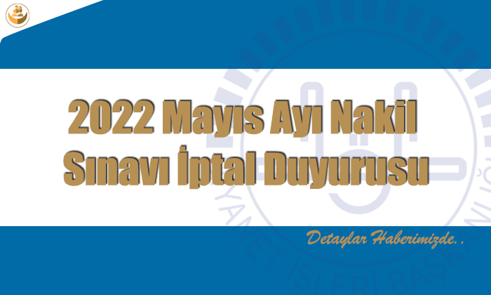 2022 Mayıs Ayı Nakil Sınavı İptal Duyurusu