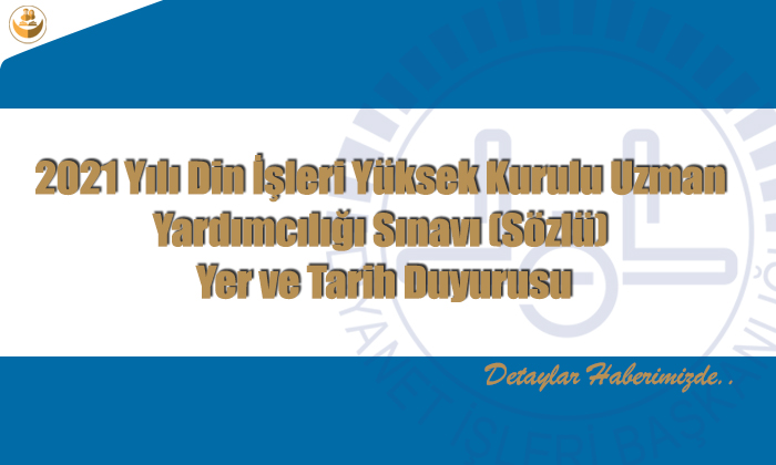 2021 Yılı Din İşleri Yüksek Kurulu Uzman Yardımcılığı Sınavı (Sözlü) Yer ve Tarih Duyurusu