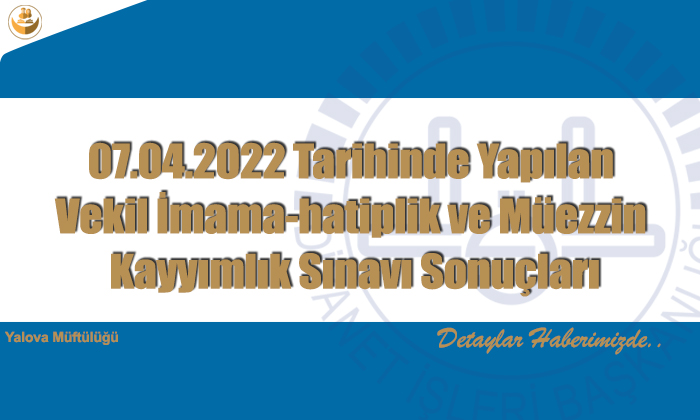 07.04.2022 Tarihinde Yapılan Vekil İmama-hatiplik ve Müezzin Kayyımlık Sınavı Sonuçları