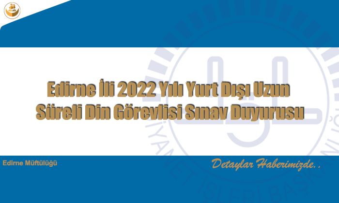 Edirne İli 2022 Yılı Yurt Dışı Uzun  Süreli Din Görevlisi Sınav Duyurusu