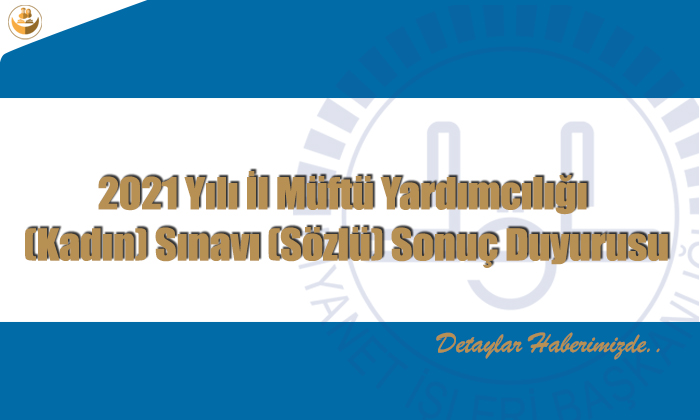2021 Yılı İl Müftü Yardımcılığı (Kadın) Sınavı (Sözlü) Sonuç Duyurusu