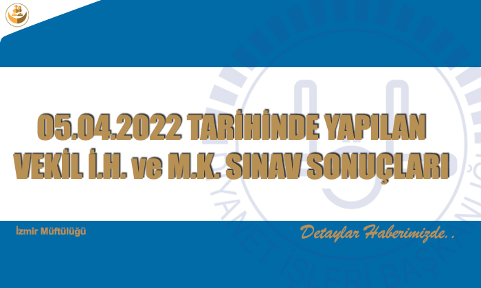 05.04.2022 TARİHİNDE YAPILAN VEKİL İ.H. ve M.K. SINAV SONUÇLARI