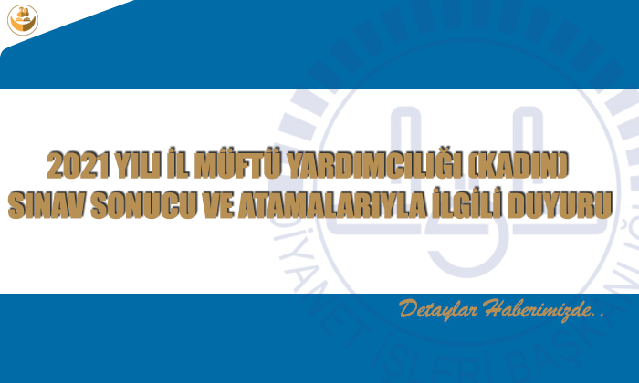 2021 YILI İL MÜFTÜ YARDIMCILIĞI (KADIN) SINAV SONUCU VE ATAMALARIYLA İLGİLİ DUYURU