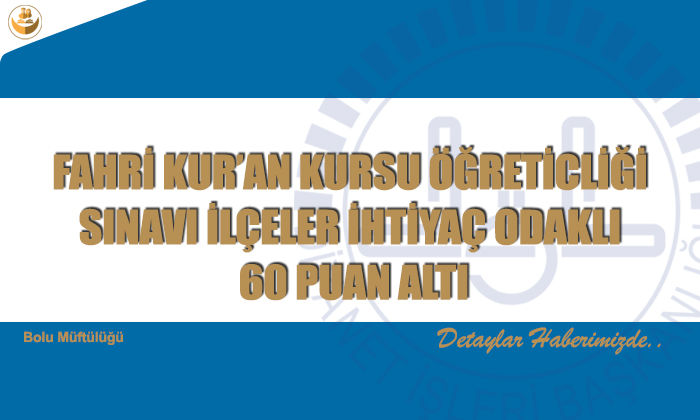 FAHRİ KUR’AN KURSU ÖĞRETİCLİĞİ SINAVI İLÇELER İHTİYAÇ ODAKLI 60 PUAN ALTI
