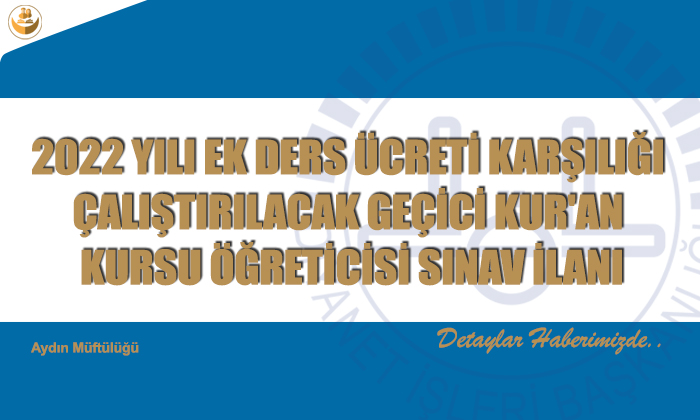 2022 YILI EK DERS ÜCRETİ KARŞILIĞI ÇALIŞTIRILACAK GEÇİCİ KUR’AN KURSU ÖĞRETİCİSİ SINAV İLANI
